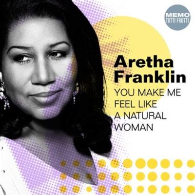  You Make Me Feel (Like A Natural Woman) -  Melodia z duszą i potężnym wokalem Arethy Franklin